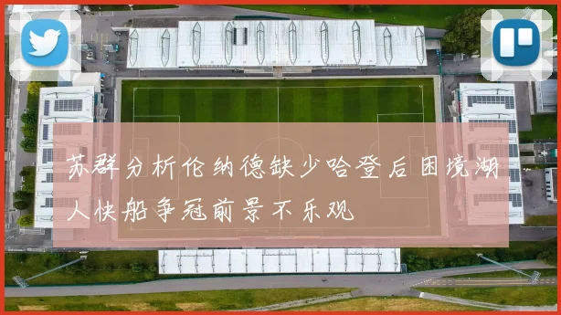 苏群分析伦纳德缺少哈登后困境湖人快船争冠前景不乐观