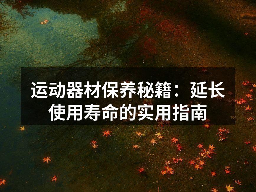 定期保养可延长器材使用寿命